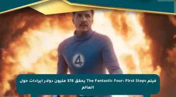 فيلم The Fantastic Four: First Steps يحقق 378 مليون دولار إيرادات حول العالم